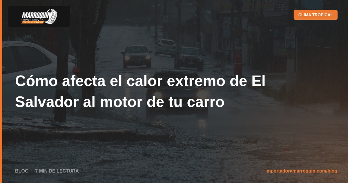 Cómo afecta el calor extremo de El Salvador al motor de tu carro