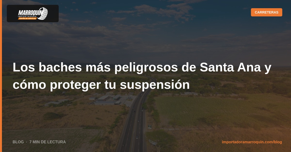 Los baches más peligrosos de Santa Ana y cómo proteger tu suspensión