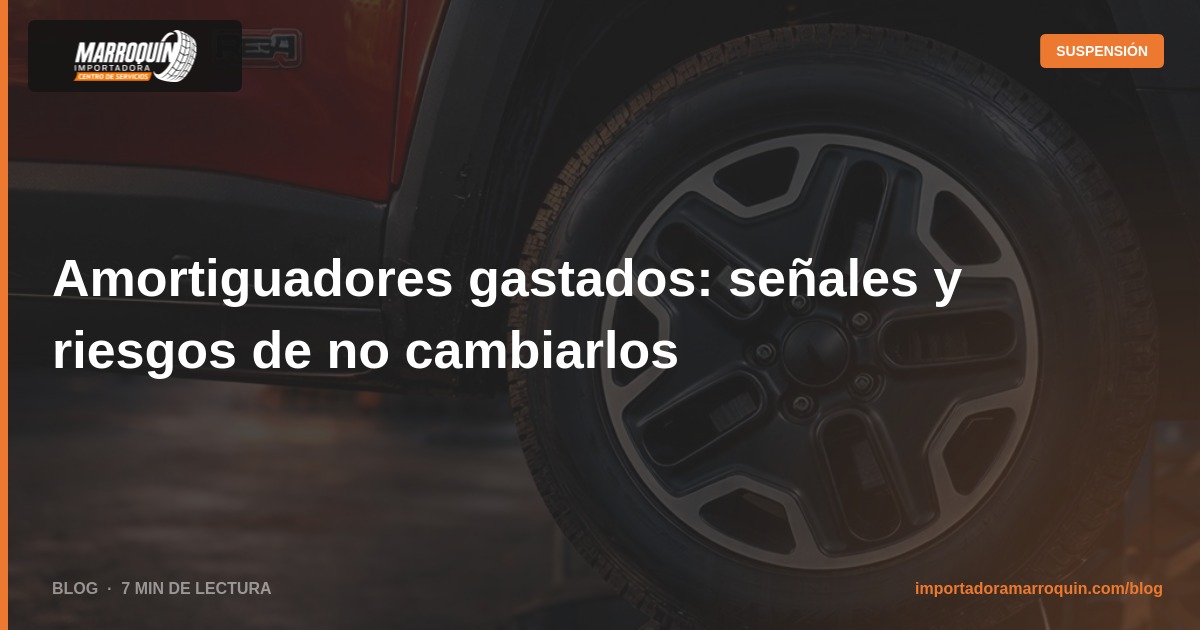 Amortiguadores gastados: señales y riesgos de no cambiarlos